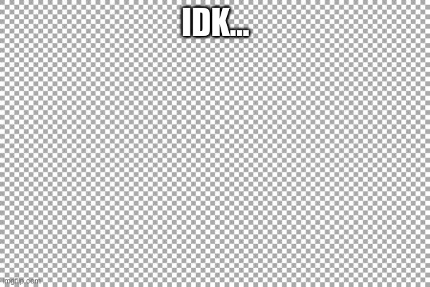 Free | IDK... | image tagged in free | made w/ Imgflip meme maker