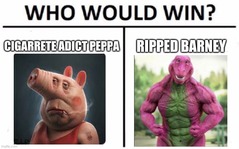 Who Would Win? Meme | CIGARRETE ADICT PEPPA; RIPPED BARNEY | image tagged in memes,who would win | made w/ Imgflip meme maker