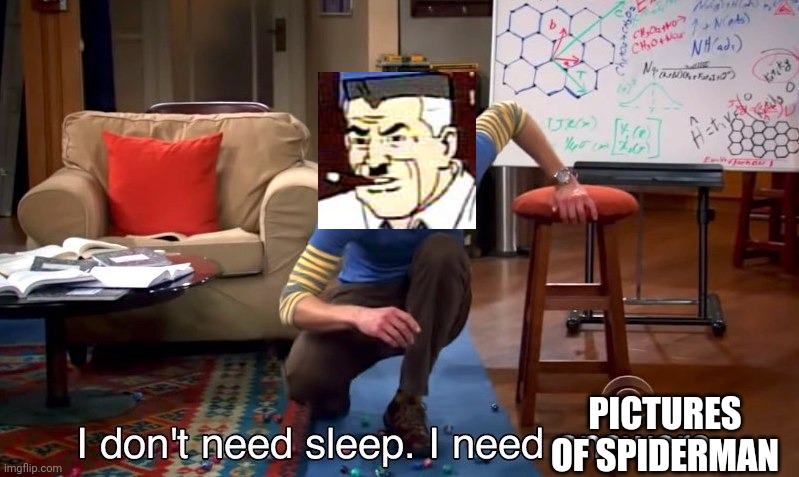 I don't need sleep I need answers | PICTURES OF SPIDERMAN | image tagged in i don't need sleep i need answers,memes | made w/ Imgflip meme maker