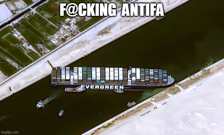 Ever Given | F@CKING  ANTIFA | image tagged in ever given | made w/ Imgflip meme maker