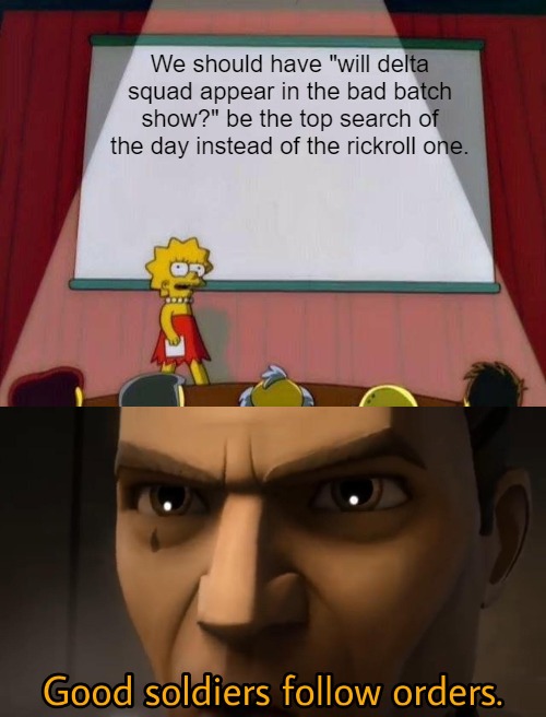 Lisa Simpson's Presentation | We should have "will delta squad appear in the bad batch show?" be the top search of the day instead of the rickroll one. | image tagged in lisa simpson's presentation | made w/ Imgflip meme maker