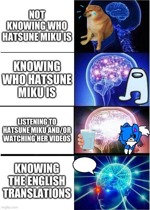 miku weeb to hatsune miku weeaboo | NOT KNOWING WHO HATSUNE MIKU IS; KNOWING WHO HATSUNE MIKU IS; LISTENING TO HATSUNE MIKU AND/OR WATCHING HER VIDEOS; KNOWING THE ENGLISH TRANSLATIONS | image tagged in memes,expanding brain,hatsune miku | made w/ Imgflip meme maker
