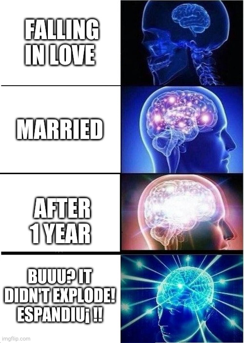 Expanding Brain Meme | FALLING IN LOVE; MARRIED; AFTER 1 YEAR; BUUU? IT DIDN'T EXPLODE! ESPANDIU¡ !! | image tagged in memes,expanding brain | made w/ Imgflip meme maker