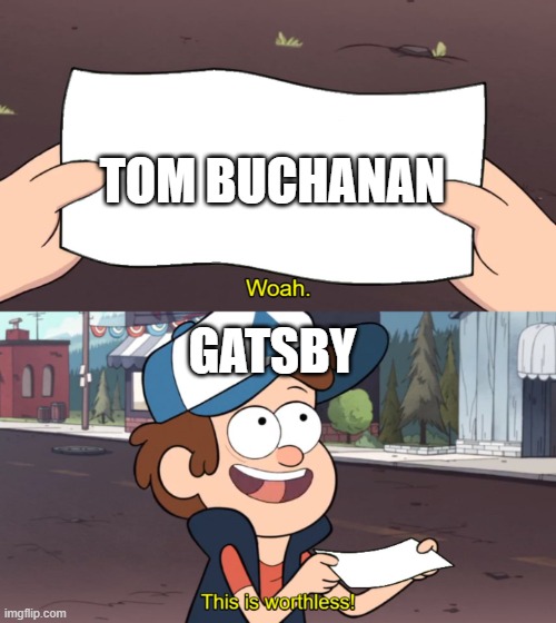 This is Useless | TOM BUCHANAN; GATSBY | image tagged in this is useless | made w/ Imgflip meme maker