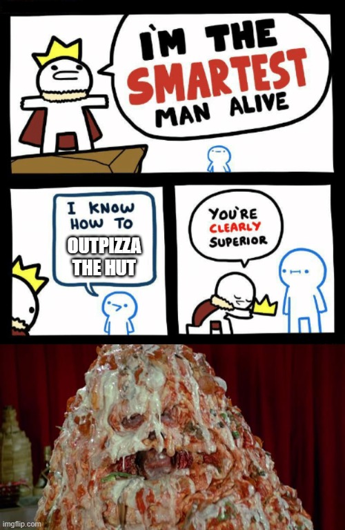 eh | OUTPIZZA THE HUT | image tagged in you're clearly superior,pizza the hut | made w/ Imgflip meme maker