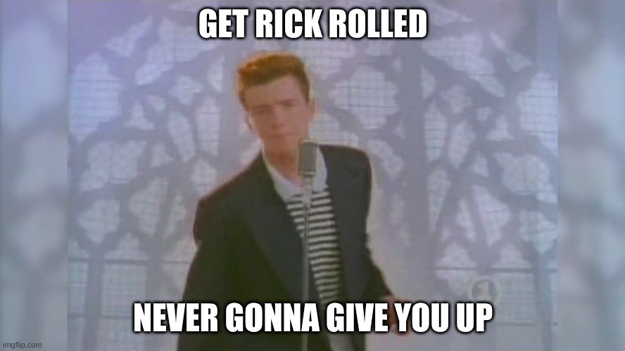 I'm the 1,000,000,000 person to get rick rolled!! - Imgflip