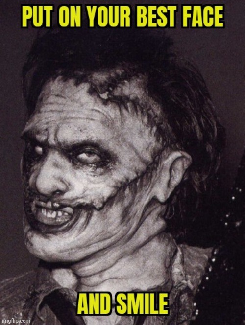 HAVE A NICE DAY | image tagged in leatherface,smile,happy day | made w/ Imgflip meme maker