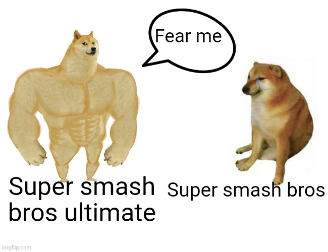 SSB V SSB.U | Fear me; Super smash bros ultimate; Super smash bros | image tagged in memes,buff doge vs cheems | made w/ Imgflip meme maker