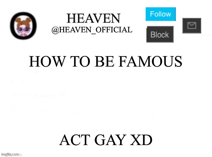 No offense to LGBT | HOW TO BE FAMOUS; ACT GAY XD | image tagged in heaven s template | made w/ Imgflip meme maker