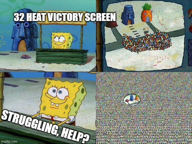 Spongebob Stand | 32 HEAT VICTORY SCREEN; STRUGGLING, HELP? | image tagged in spongebob stand,HadesTheGame | made w/ Imgflip meme maker