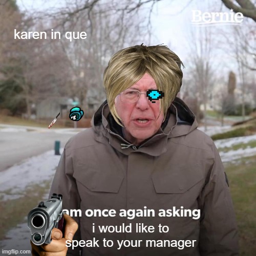 Bernie I Am Once Again Asking For Your Support | karen in que; i would like to speak to your manager | image tagged in memes,bernie i am once again asking for your support | made w/ Imgflip meme maker