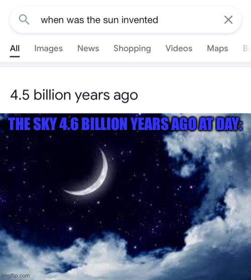 THE SKY 4.6 BILLION YEARS AGO AT DAY: | made w/ Imgflip meme maker