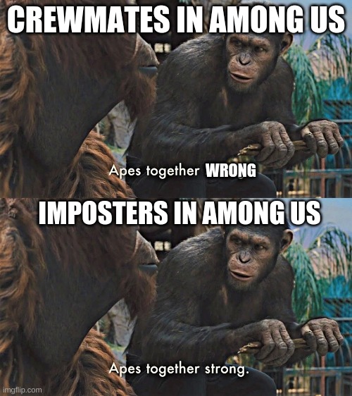 CREWMATES IN AMONG US; WRONG; IMPOSTERS IN AMONG US | image tagged in ape together strong | made w/ Imgflip meme maker