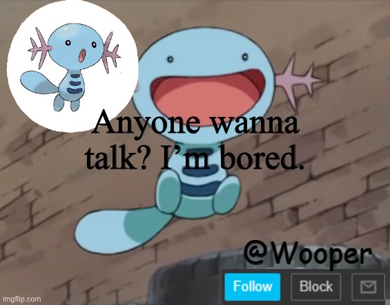 e | Anyone wanna talk? I’m bored. | image tagged in wooper template | made w/ Imgflip meme maker