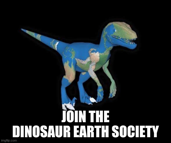 JOIN THE DINOSAUR EARTH SOCIETY | made w/ Imgflip meme maker