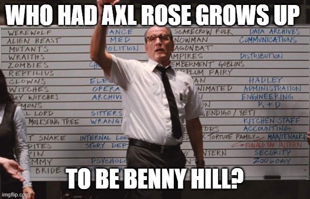 Cabin the the woods | WHO HAD AXL ROSE GROWS UP; TO BE BENNY HILL? | image tagged in cabin the the woods | made w/ Imgflip meme maker