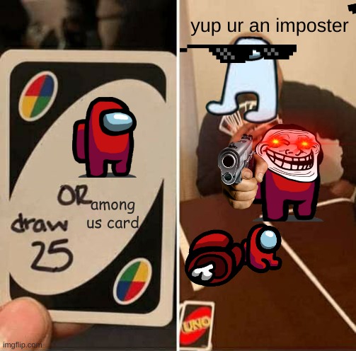 who is that imposter | yup ur an imposter; among
us card | image tagged in memes,uno draw 25 cards | made w/ Imgflip meme maker