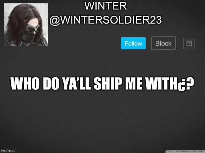 . | WHO DO YA’LL SHIP ME WITH¿? | image tagged in wintersoldier23 | made w/ Imgflip meme maker