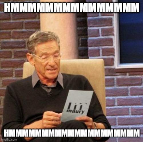 funi | HMMMMMMMMMMMMMMM; HMMMMMMMMMMMMMMMMMMMM | image tagged in memes,maury lie detector | made w/ Imgflip meme maker