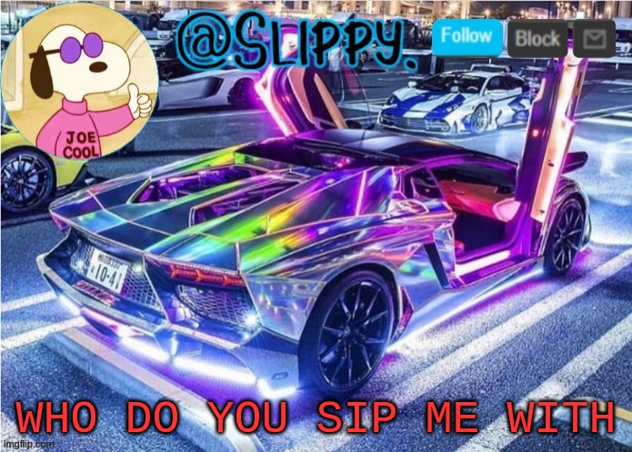 Slippy template 2 | WHO DO YOU SIP ME WITH | image tagged in slippy template 2 | made w/ Imgflip meme maker