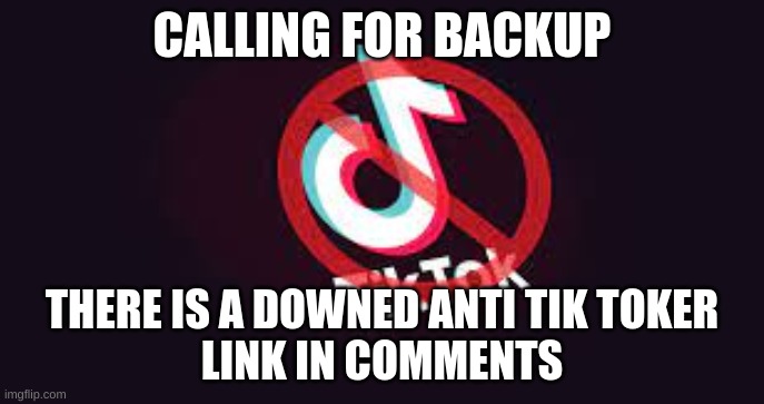 Help the fallen comrade | CALLING FOR BACKUP; THERE IS A DOWNED ANTI TIK TOKER
LINK IN COMMENTS | image tagged in war against tik tok | made w/ Imgflip meme maker