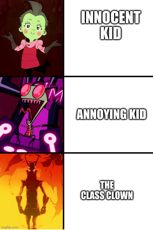 Yessir | INNOCENT KID; ANNOYING KID; THE CLASS CLOWN | image tagged in invader zim | made w/ Imgflip meme maker