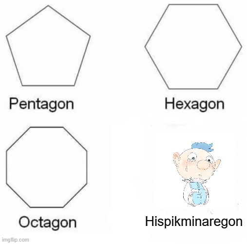 His Pikmin are gone | Hispikminaregon | image tagged in memes,pentagon hexagon octagon,hispikminaregon,holy poop | made w/ Imgflip meme maker