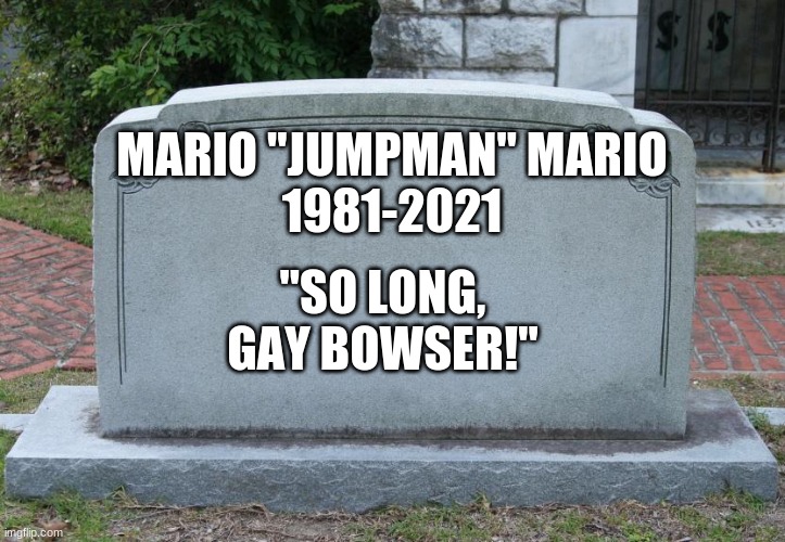 Today's the day. We'll miss you. | MARIO "JUMPMAN" MARIO
1981-2021; "SO LONG, GAY BOWSER!" | image tagged in gravestone | made w/ Imgflip meme maker