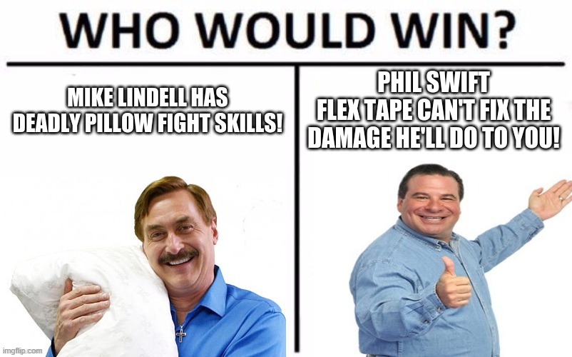 Who. Would. Win. | image tagged in who would win,mike lindell,phil swift | made w/ Imgflip meme maker
