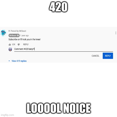 Mr Beast 420 lol idk | 420; LOOOOL NOICE | image tagged in memes,blank transparent square,420,mr beast,yes | made w/ Imgflip meme maker