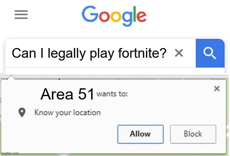 my god | Can I legally play fortnite? Area 51 | image tagged in wants to know your location | made w/ Imgflip meme maker