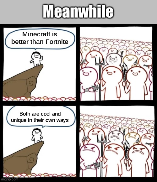 Cliff Announcement | Minecraft is better than Fortnite Both are cool and unique in their own ways Meanwhile | image tagged in cliff announcement | made w/ Imgflip meme maker