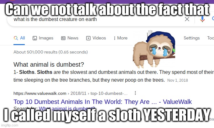 I didn't put it on here but I did call myself a sloth T^T | Can we not talk about the fact that; I called myself a sloth YESTERDAY | image tagged in sloth | made w/ Imgflip meme maker