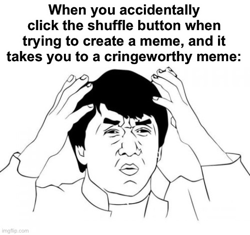 LOL oof | When you accidentally click the shuffle button when trying to create a meme, and it takes you to a cringeworthy meme: | image tagged in memes,jackie chan wtf | made w/ Imgflip meme maker