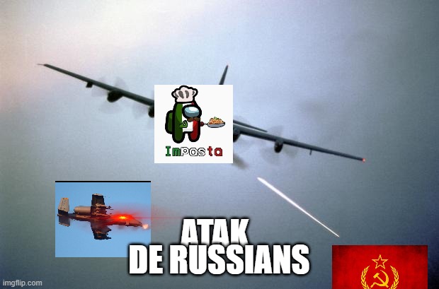 Imposta kills russia | DE RUSSIANS; ATAK | image tagged in ac-130 gunship | made w/ Imgflip meme maker