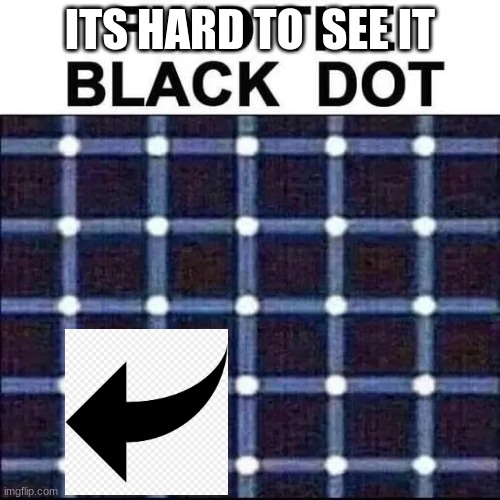 ITS HARD TO  SEE IT | image tagged in memes | made w/ Imgflip meme maker