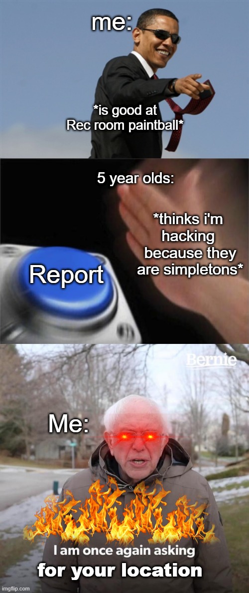 BUT WHY | me:; *is good at Rec room paintball*; 5 year olds:; *thinks i'm 
hacking 
because they are simpletons*; Report; Me:; for your location | image tagged in memes,cool obama,blank nut button,bernie i am once again asking for your support | made w/ Imgflip meme maker