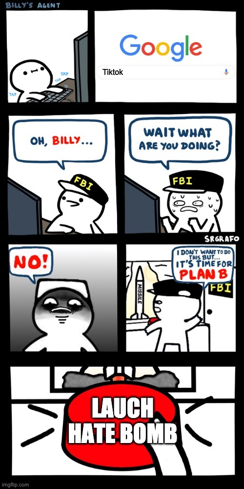 Billy’s FBI agent plan B | Tiktok; LAUCH HATE BOMB | image tagged in billy s fbi agent plan b | made w/ Imgflip meme maker