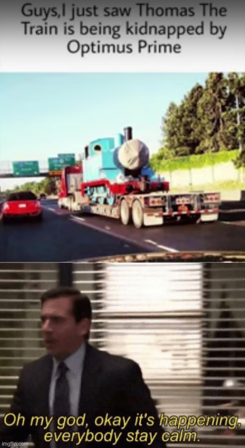 everyone, stay calm!! It's just a Transformer stealing a Tank Engine, we're all gonna be fine. . . | image tagged in oh my god okay it's happening everybody stay calm,the transformers,thomas the tank engine | made w/ Imgflip meme maker