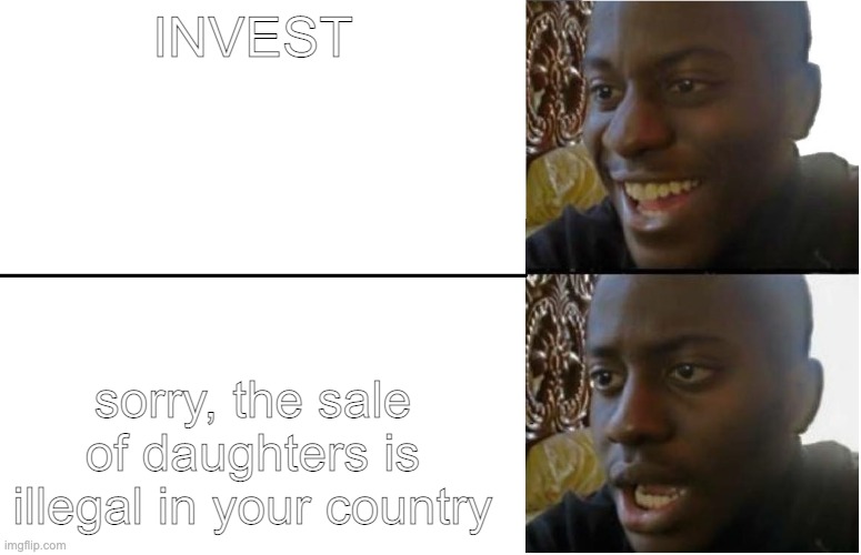 Disappointed Black Guy | INVEST sorry, the sale of daughters is illegal in your country | image tagged in disappointed black guy | made w/ Imgflip meme maker