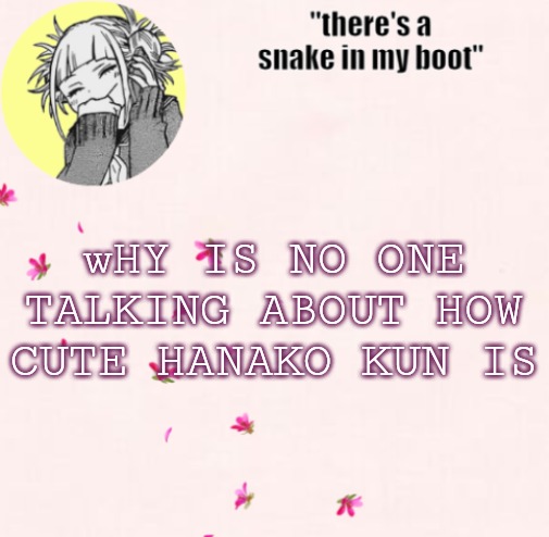 PwP | wHY IS NO ONE TALKING ABOUT HOW CUTE HANAKO KUN IS | image tagged in ua_worm announcement | made w/ Imgflip meme maker