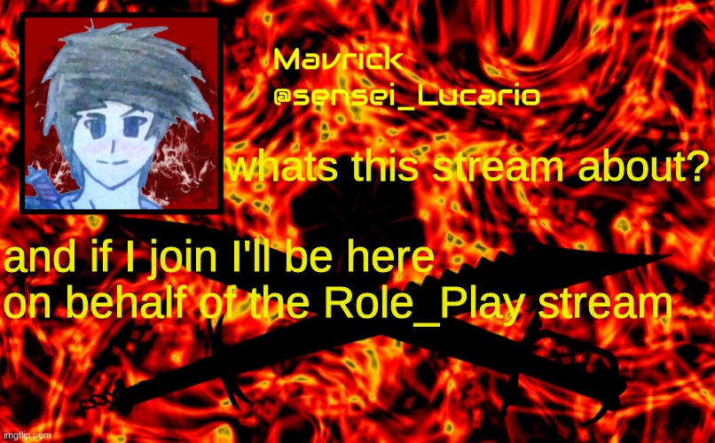 yeah... can someone explain? | whats this stream about? and if I join I'll be here on behalf of the Role_Play stream | image tagged in mavrick flame announcment template,roleplaying | made w/ Imgflip meme maker