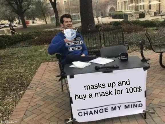 masks up like me | no mask for me; masks up and buy a mask for 100$ | image tagged in mask,i follow rules,covid-19,hi,i am safe,buy my masks | made w/ Imgflip meme maker