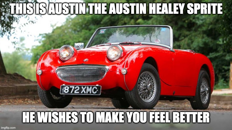 THIS IS AUSTIN THE AUSTIN HEALEY SPRITE HE WISHES TO MAKE YOU FEEL BETTER | made w/ Imgflip meme maker