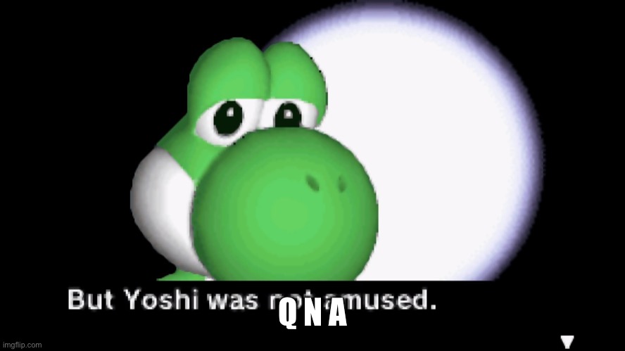 But Yoshi was not amused. | Q N A | image tagged in but yoshi was not amused | made w/ Imgflip meme maker