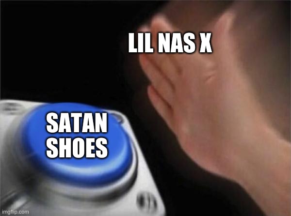 Blank Nut Button | LIL NAS X; SATAN SHOES | image tagged in memes,blank nut button | made w/ Imgflip meme maker