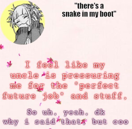 H e lp | I feel like my uncle is pressuring me for the "perfect future job" and stuff, So uh, yeah, dk why i said that, but coo | image tagged in ua_worm announcement | made w/ Imgflip meme maker