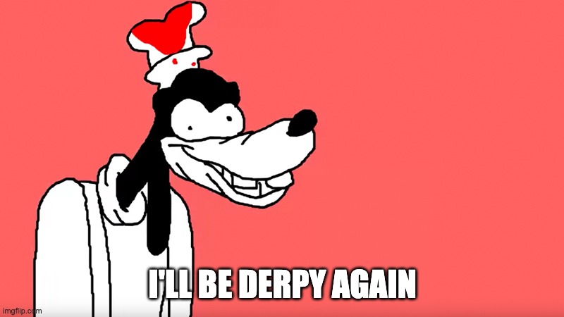 I'll do it again | I'LL BE DERPY AGAIN | image tagged in i'll do it again | made w/ Imgflip meme maker