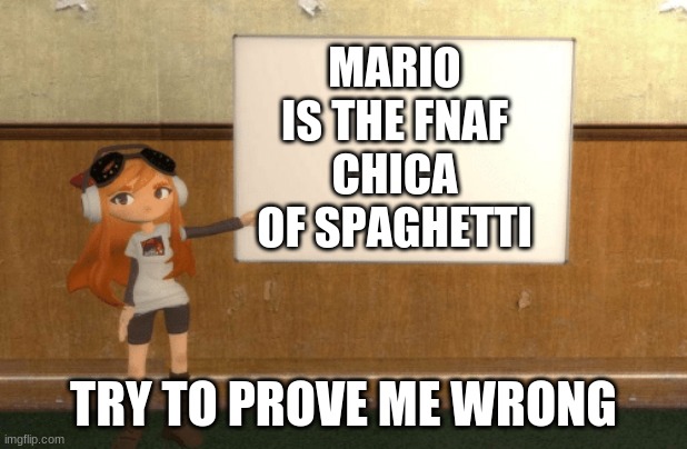 mario = chica? | MARIO IS THE FNAF CHICA OF SPAGHETTI; TRY TO PROVE ME WRONG | image tagged in smg4s meggy pointing at board | made w/ Imgflip meme maker