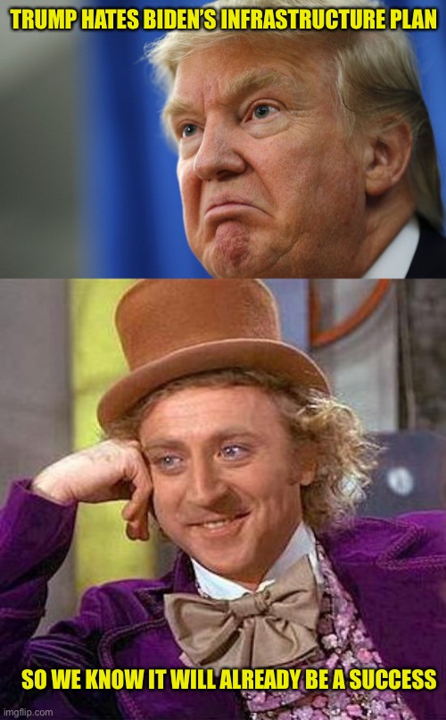 Trump plans to release his own infrastructure week soon. He just needs a few more rounds of golf first | TRUMP HATES BIDEN’S INFRASTRUCTURE PLAN; SO WE KNOW IT WILL ALREADY BE A SUCCESS | image tagged in angry trump,memes,creepy condescending wonka | made w/ Imgflip meme maker